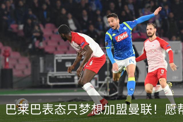 巴莱巴表态只梦想加盟曼联！愿帮助降低上亿要价，或可7000万转会