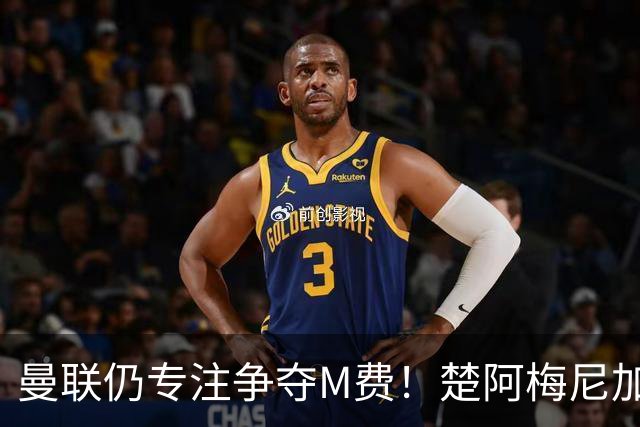 曼联仍专注争夺M费！楚阿梅尼加盟需满足两条件，对恩梅查态度曝光