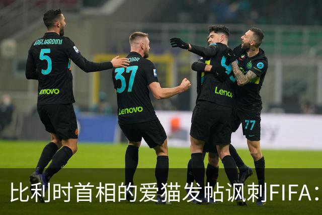 比利时首相的爱猫发帖讽刺FIFA：“红牌？”我照样继续踢！